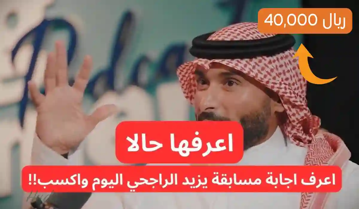  شارك الآن واربح 40,000 ريال!!.. إجابة سؤال مسابقة يزيد الراجحي اليوم 10 رمضان